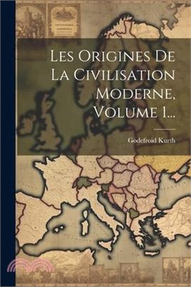 Les Origines De La Civilisation Moderne, Volume 1...