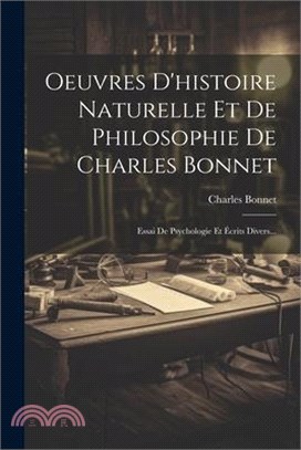 Oeuvres D'histoire Naturelle Et De Philosophie De Charles Bonnet: Essai De Psychologie Et Écrits Divers...