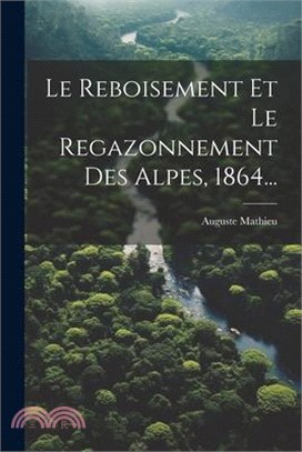 Le Reboisement Et Le Regazonnement Des Alpes, 1864...