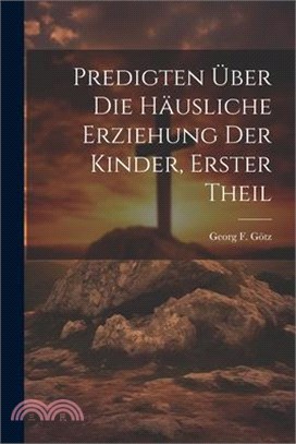 Predigten Über die Häusliche Erziehung der Kinder, erster Theil