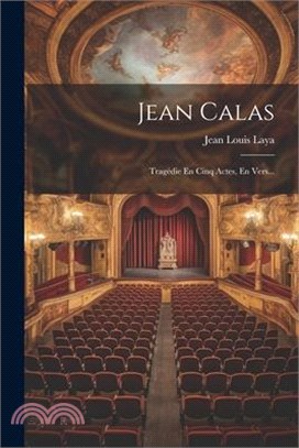 Jean Calas: Tragédie En Cinq Actes, En Vers...