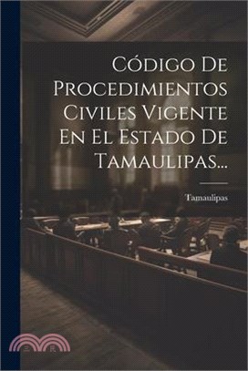 Código De Procedimientos Civiles Vigente En El Estado De Tamaulipas...