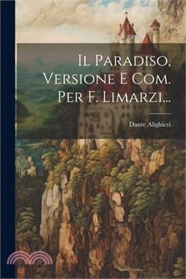 Il Paradiso, Versione E Com. Per F. Limarzi...
