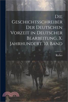 Die Geschichtsschreiber der deutschen Vorzeit in deutscher Bearbeitung, X. Jahrhundert. 10. Band