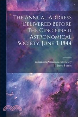 The Annual Address Delivered Before The Cincinnati Astronomical Society, June 3, 1844