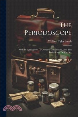 The Periodoscope: With Its Application To Obstetric Calculations, And The Periodicities Of The Sex