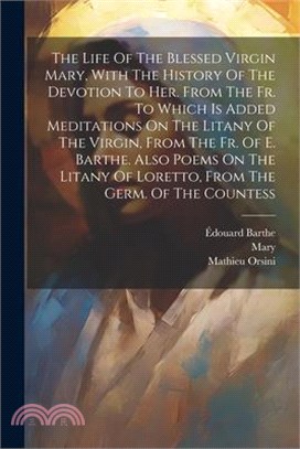 The Life Of The Blessed Virgin Mary, With The History Of The Devotion To Her. From The Fr. To Which Is Added Meditations On The Litany Of The Virgin,