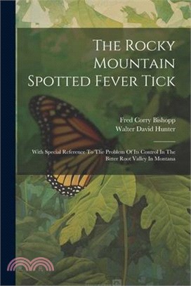 The Rocky Mountain Spotted Fever Tick: With Special Reference To The Problem Of Its Control In The Bitter Root Valley In Montana