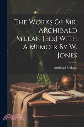 The Works Of Mr. Archibald M'lean [ed.] With A Memoir By W. Jones