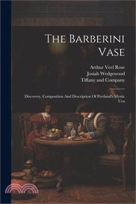 The Barberini Vase: Discovery, Composition And Description Of Portland's Mystic Urn