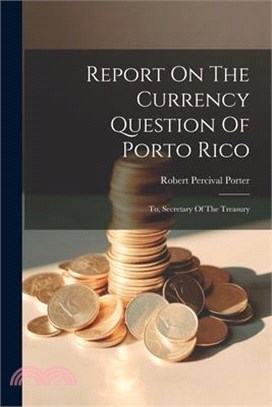 Report On The Currency Question Of Porto Rico: To, Secretary Of The Treasury