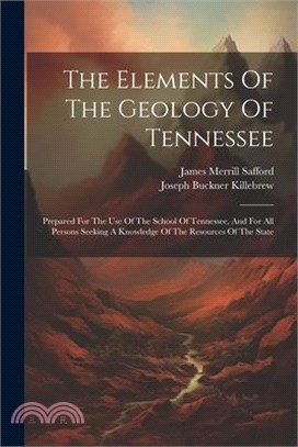 The Elements Of The Geology Of Tennessee: Prepared For The Use Of The School Of Tennessee, And For All Persons Seeking A Knowledge Of The Resources Of