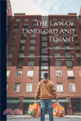 The Law Of Landlord And Tenant: A Summary View Of Their Rights And Duties. With An Appendix Of Forms