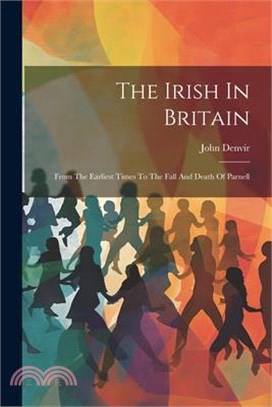 The Irish In Britain: From The Earliest Times To The Fall And Death Of Parnell