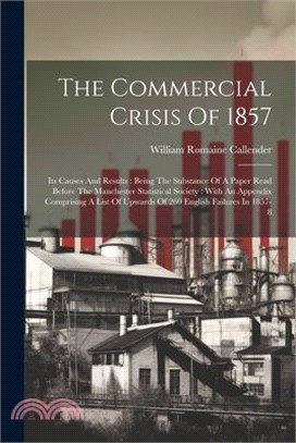 The Commercial Crisis Of 1857: Its Causes And Results: Being The Substance Of A Paper Read Before The Manchester Statistical Society: With An Appendi