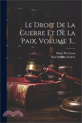 Le Droit De La Guerre Et De La Paix, Volume 3...