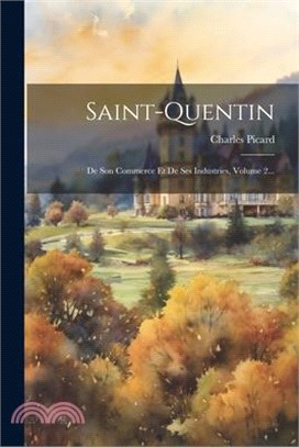 Saint-quentin: De Son Commerce Et De Ses Industries, Volume 2...