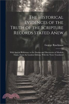 The Historical Evidences of the Truth of the Scripture Records Stated Anew: With Special Reference to the Doubts and Discoveries of Modern Times, From