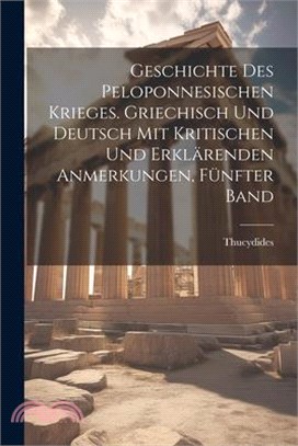 Geschichte des peloponnesischen Krieges. Griechisch und Deutsch mit kritischen und erklärenden Anmerkungen, Fünfter Band