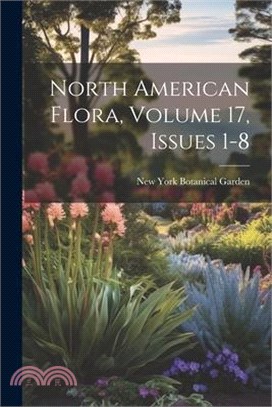 North American Flora, Volume 17, issues 1-8