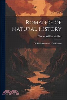 Romance of Natural History: Or, Wild Scenes and Wild Hunters