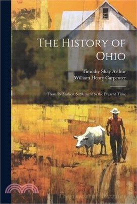 The History of Ohio: From Its Earliest Settlement to the Present Time