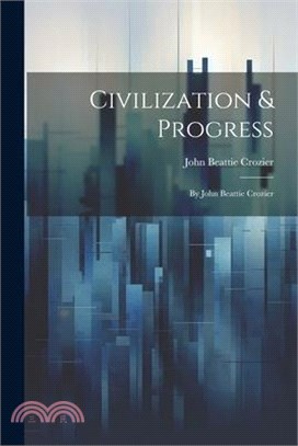 Civilization & Progress: By John Beattie Crozier