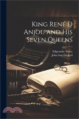 King René D Anjou and his Seven Queens