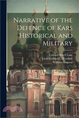 Narrative of the Defence of Kars Historical and Military