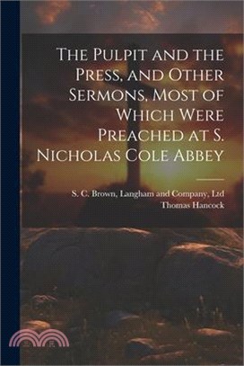 The Pulpit and the Press, and Other Sermons, Most of Which Were Preached at S. Nicholas Cole Abbey