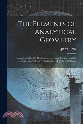 The Elements of Analytical Geometry; Comprehending the Doctorine of the Conic Sections and the General Theory of Curves and Surfces of the Second Orde