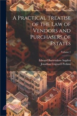 A Practical Treatise of the Law of Vendors and Purchasers of Estates; Volume 1