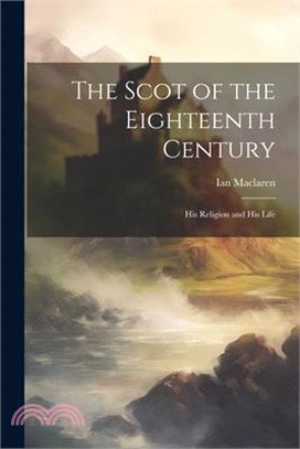 The Scot of the Eighteenth Century: His Religion and His Life