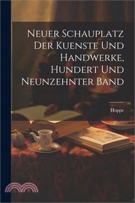 Neuer Schauplatz der Kuenste und Handwerke, hundert und neunzehnter Band