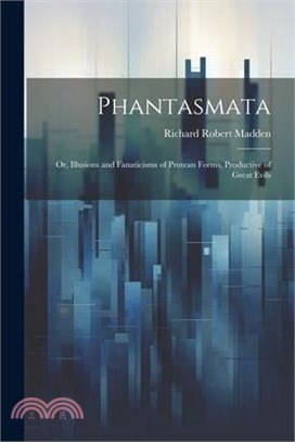 Phantasmata: Or, Illusions and Fanaticisms of Protean Forms, Productive of Great Evils