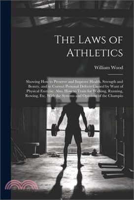 The Laws of Athletics: Showing How to Preserve and Improve Health, Strength and Beauty, and to Correct Personal Defects Caused by Want of Phy