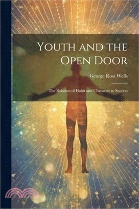 Youth and the Open Door: The Relation of Habit and Character to Success