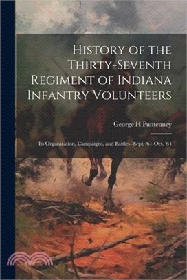 History of the Thirty-seventh Regiment of Indiana Infantry Volunteers; its Organization, Campaigns, and Battles--Sept. '61-Oct. '64