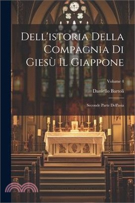 Dell'istoria Della Compagnia Di Giesù Il Giappone: Seconde Parte Dell'asia; Volume 4