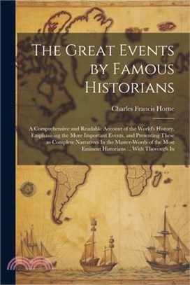 The Great Events by Famous Historians: A Comprehensive and Readable Account of the World's History, Emphasizing the More Important Events, and Present