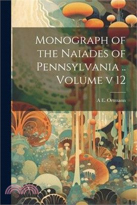 Monograph of the Naiades of Pennsylvania .. Volume v 12