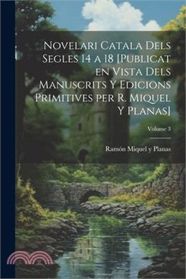 Novelari catala dels segles 14 a 18 [publicat en vista dels manuscrits y edicions primitives per R. Miquel y Planas]; Volume 3