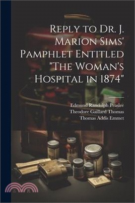 Reply to Dr. J. Marion Sims' Pamphlet Entitled "The Woman's Hospital in 1874"