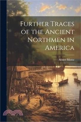 Further Traces of the Ancient Northmen in America