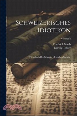 Schweizerisches Idiotikon: Wörterbuch Der Schweizerdeutschen Sprache; Volume 2