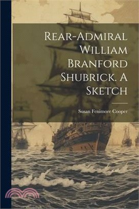 Rear-Admiral William Branford Shubrick. A Sketch