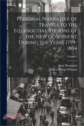 Personal Narrative of Travels to the Equinoctial Regions of the New Continent During the Years 1799-1804; Volume 6