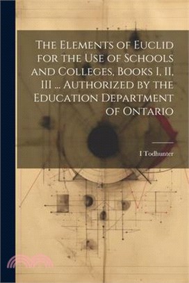 The Elements of Euclid for the use of Schools and Colleges, Books I, II, III ... Authorized by the Education Department of Ontario