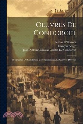 Oeuvres De Condorcet: Biographie De Condorcet, Correspondance, Et Oeuvres Divreses