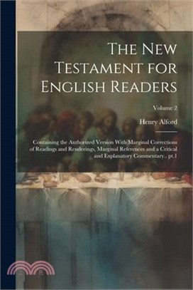 The New Testament for English Readers; Containing the Authorized Version With Marginal Corrections of Readings and Renderings, Marginal References and